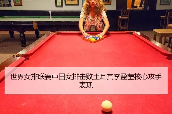 世界女排联赛中国女排击败土耳其李盈莹核心攻手表现